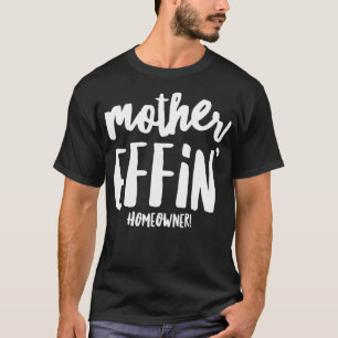 Funny Housewarming Meme Mother Effin Homeowner T-Shirt