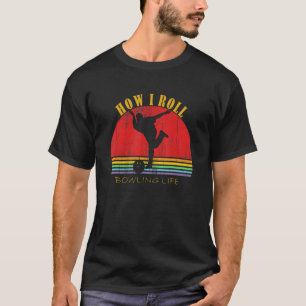 Funny How Roll Bowler Life Ten Pin Mans Bowling T-Shirt