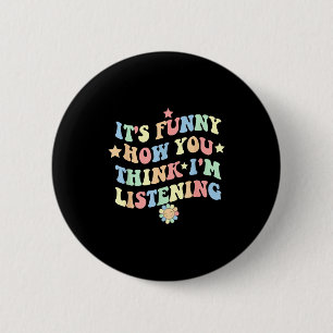 Funny How Think Listening Quote Saying 6 Cm Round Badge