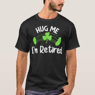 Funny Hug Me I'm Retired St Patrick's Day Retireme T-Shirt