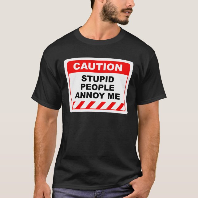 Funny Human Caution Label Stupid People Annoy Me T-Shirt (Front)