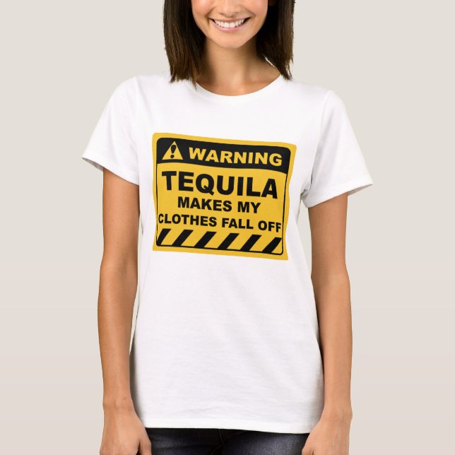 Funny Human Warning Labels TEQUILA MAKES MY T-Shirt (Front)