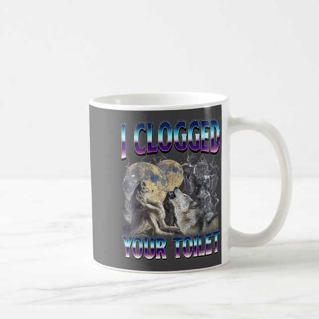 Funny Humor Saying I Clogged Your Toilet Wolf Meme Coffee Mug (Right)