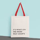 Funny Humour Minimalist Modern Typography Tote Bag<br><div class="desc">The "It's what's on the inside that counts" tote bag features a minimalist, modern design that incorporates a playful, funny typography quote. The quote is printed in bold, contrasting letters on the front of the bag and the simple, clean lines of the lettering give it a modern, sophisticated edge. It...</div>
