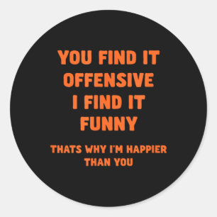 Funny Humour Offensive Happy Quote Sarcastic Classic Round Sticker