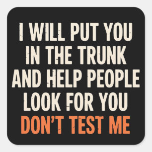 Funny Humour Quote I Will Put You in The Trunk  Square Sticker