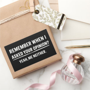 Funny Humour Remember When I Asked Your Opinion Rectangular Sticker