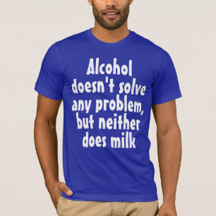 Funny Humourous Drink Saying: Alcohol doesn't solv T-Shirt