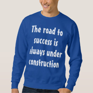 Funny Humourous Saying: The road to success is... Sweatshirt