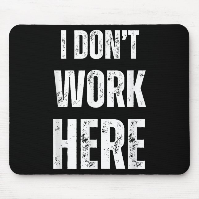 Funny Humourous Statement I Don't Work Here  Mouse Mat (Front)