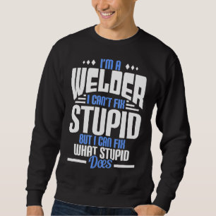 Funny Humourous Welder Stupid Text Sweatshirt