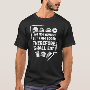 Funny - Hungry, Bored & Therefore Eat T-Shirt