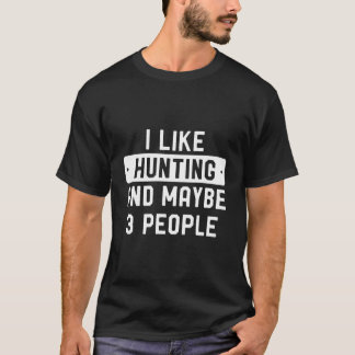 Funny Hunter I Like Hunting And Maybe 3 People T-Shirt