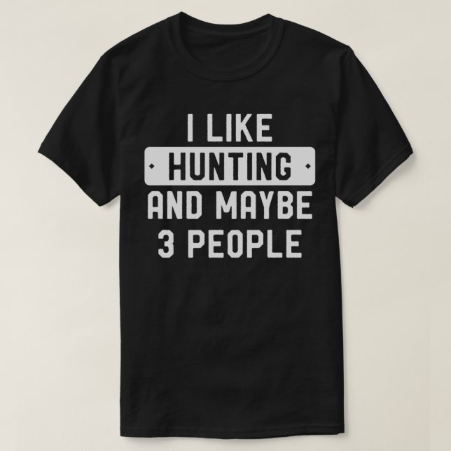 Funny Hunter I Like Hunting And Maybe 3 People  T-Shirt (Design Front)