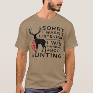 Funny Hunting Design Sorry I Wasnt Listening T-Shirt