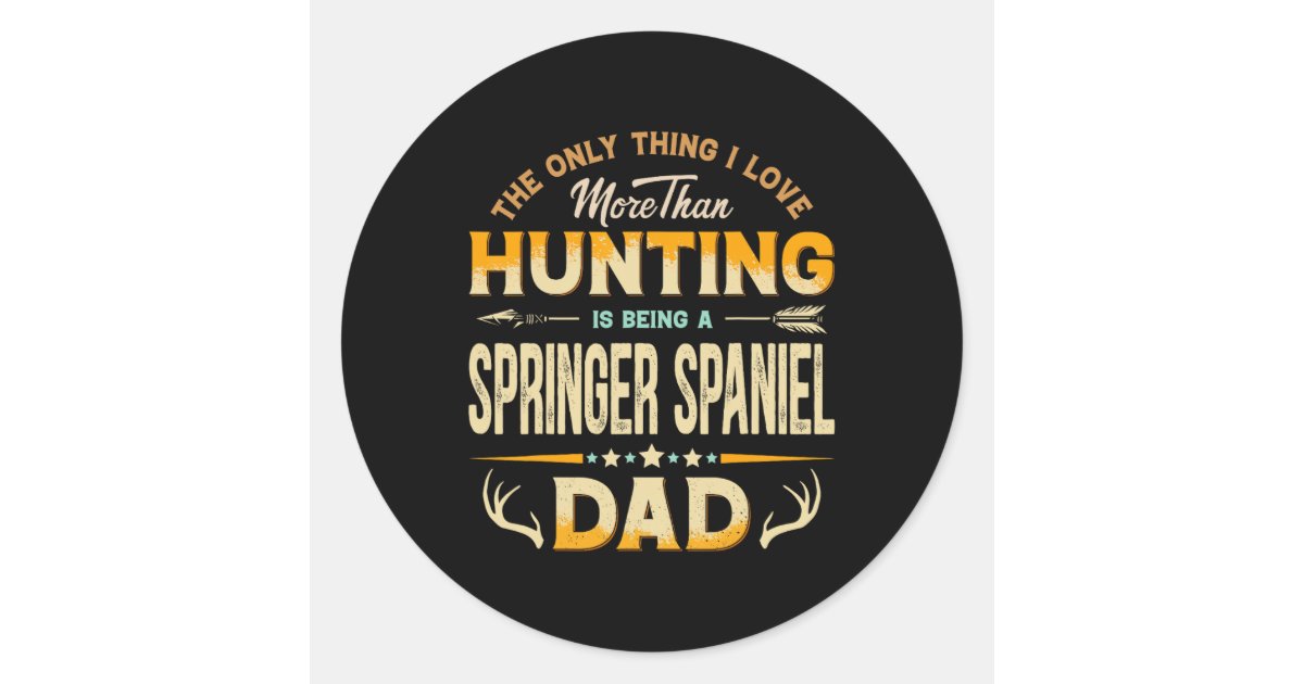Springer Dad Funny Hunting Father's Day - Springer Spaniel Dad Classic Round Sticker ...
