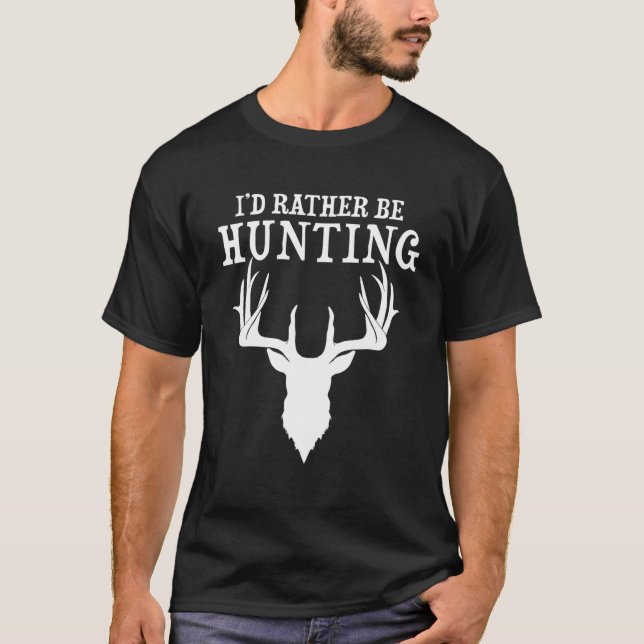 Funny Hunting Gift Deer Id Rather Be Hunting Campi T-Shirt (Front)