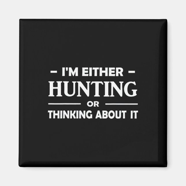 Funny Hunting Im Either Hunting Or Thinking About  Magnet (Front)