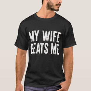 Funny Husband Birthday Sarcastic My Wife Beats Me T-Shirt