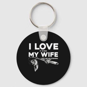 Funny Husband I Love When My Wife Lets Me Go Fishi Key Ring