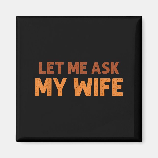 Funny Husband Let Me Ask My Wife Quote Humor  Magnet (Front)