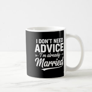 Funny Husband Saying I Don't Need Advice I'm Alrea Coffee Mug