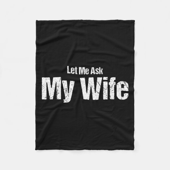 Funny Husband Saying Let Me Ask My Wife Humor Coup Fleece Blanket (Front)