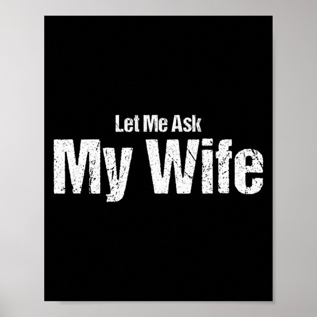 Funny Husband Saying Let Me Ask My Wife Humor Coup Poster (Front)