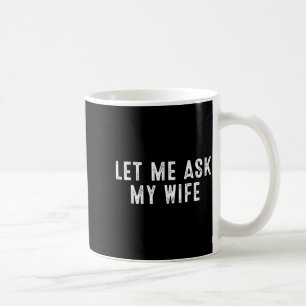 Funny Husband Saying Vintage Let Me Ask My Wife Coffee Mug