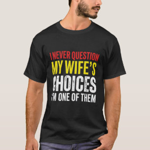 Funny Husband Wife Humour I Never Question My Wife T-Shirt