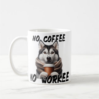 Funny Husky Dog Coffee Mug -No Coffee No Workee