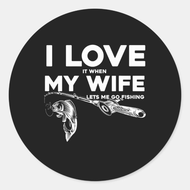 Funny Husnd I Love When My Wife Lets Me Go Fishing Classic Round Sticker (Front)