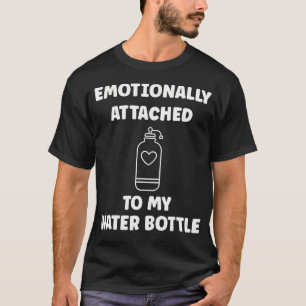 Funny Hydration Emotionally Attached To My Water B T-Shirt