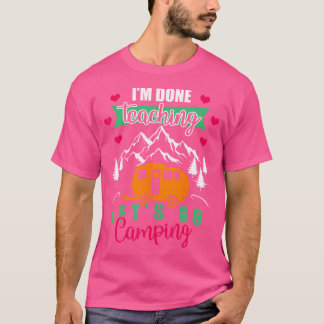 Funny I Am Done Teaching Let'S Go Camping I'M Done T-Shirt
