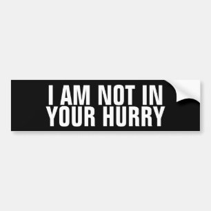 Funny "I Am Not In Your Hurry" Anti Tailgater Bumper Sticker