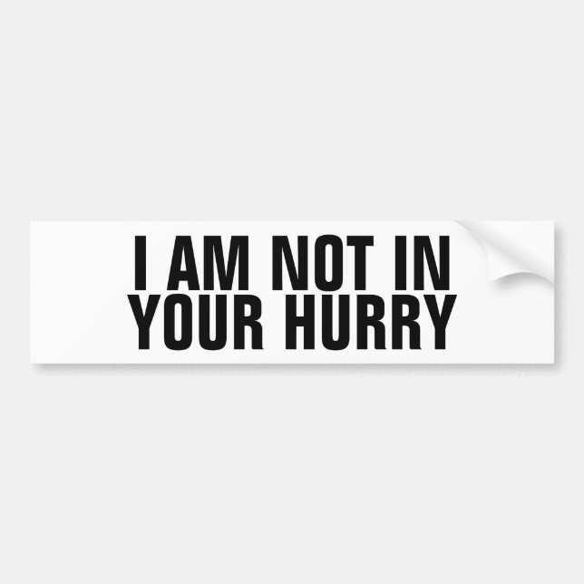 Funny "I Am Not In Your Hurry" Anti Tailgater Bumper Sticker (Front)