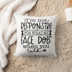 Funny I am Not Responsible For What My Face Does Cushion