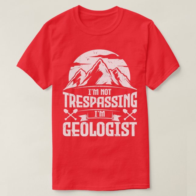 Funny I Am Not Trespassing I Am Geologist Geologis T-Shirt (Design Front)