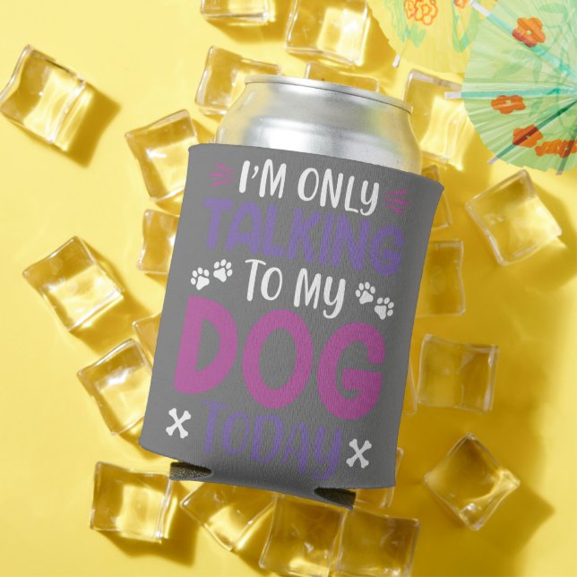 Funny I Am Only Talking To My Dog Today Can Cooler (In Situ Summer)