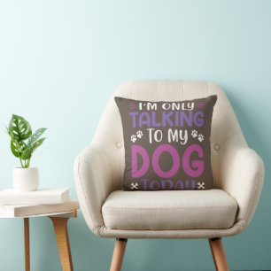 Funny I Am Only Talking To My Dog Today Cushion