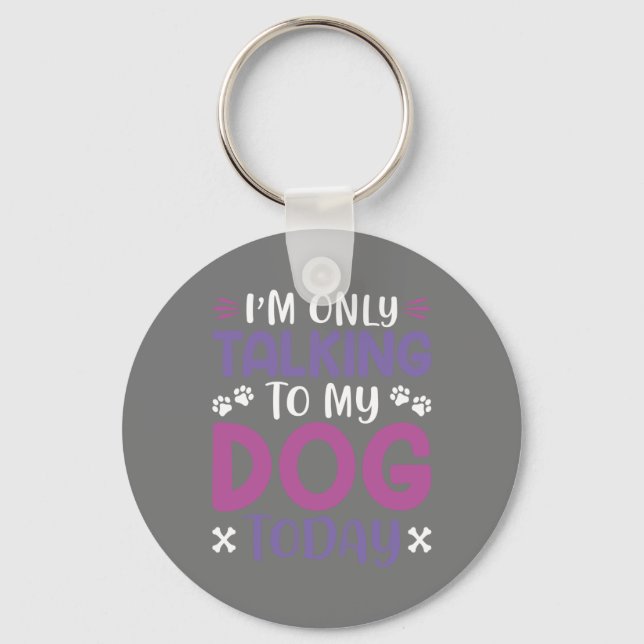 Funny I Am Only Talking To My Dog Today Key Ring (Front)