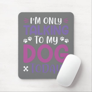 Funny I Am Only Talking To My Dog Today Mouse Mat
