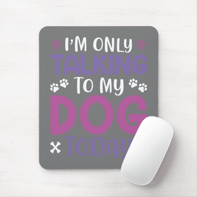 Funny I Am Only Talking To My Dog Today Mouse Mat (With Mouse)