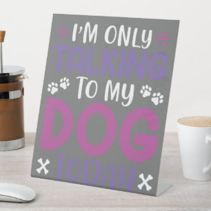 Funny I Am Only Talking To My Dog Today Pedestal Sign