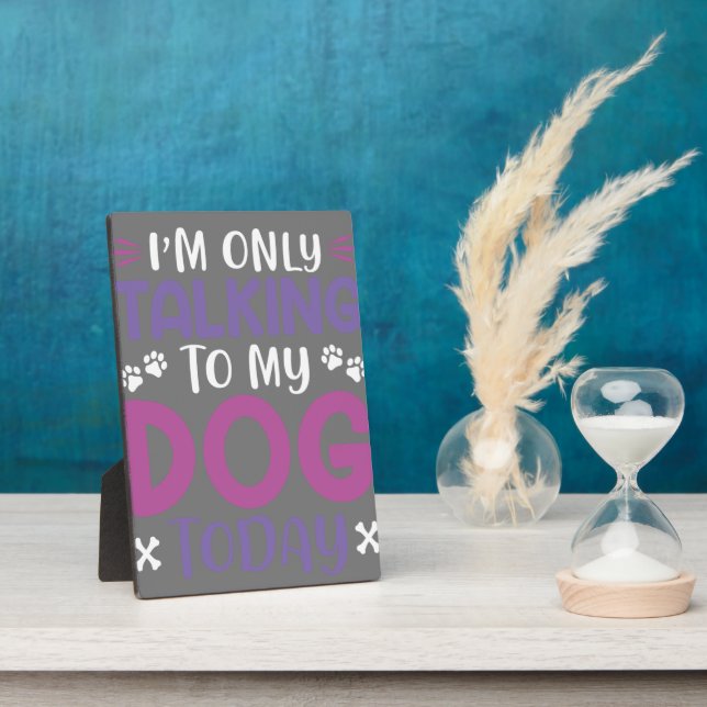 Funny I Am Only Talking To My Dog Today Plaque (Side)