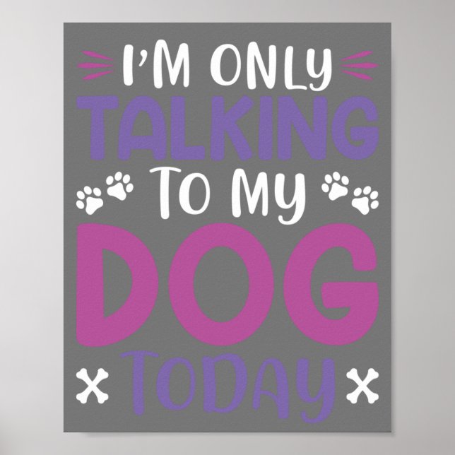 Funny I Am Only Talking To My Dog Today Poster (Front)