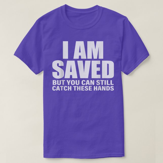Funny I Am Saved But You Can Still Catch These Han T-Shirt (Design Front)