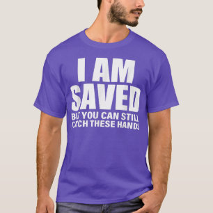 Funny I Am Saved But You Can Still Catch These Han T-Shirt