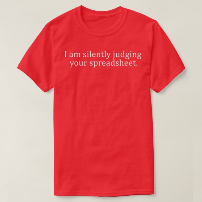Funny I Am Silently Judging Your Spreadsheet Funny T-Shirt (Design Front)