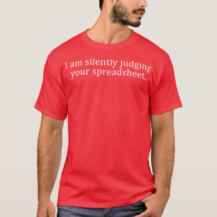 Funny I Am Silently Judging Your Spreadsheet Funny T-Shirt